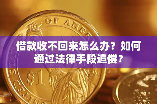 武汉借款收不回来怎么办？如何通过法律手段追偿？