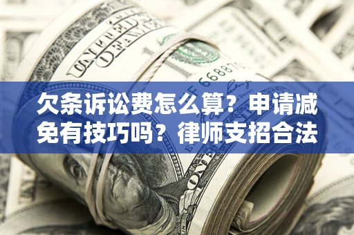 武汉欠条诉讼费怎么算？申请减免有技巧吗？律师支招合法省钱