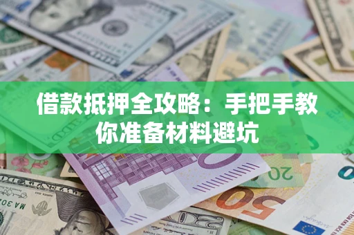 武汉借款抵押全攻略：手把手教你准备材料避坑