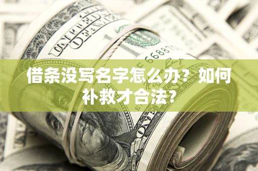 武汉借条没写名字怎么办？如何补救才合法？