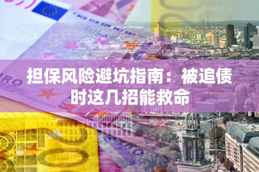 武汉担保风险避坑指南：被追债时这几招能救命