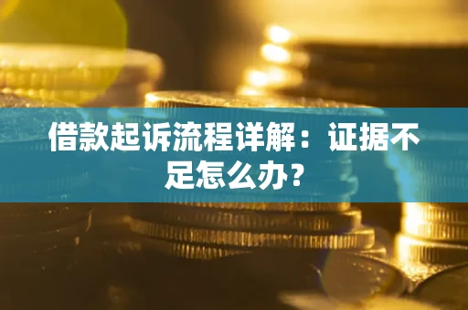 武汉借款起诉流程详解：证据不足怎么办？