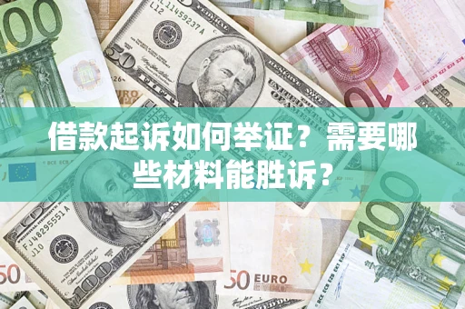 武汉借款起诉如何举证？需要哪些材料能胜诉？