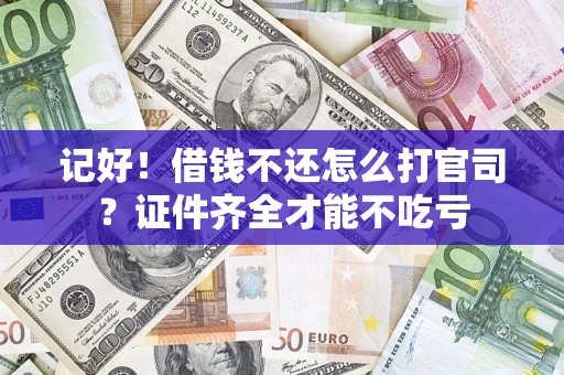 武汉记好！借钱不还怎么打官司？证件齐全才能不吃亏