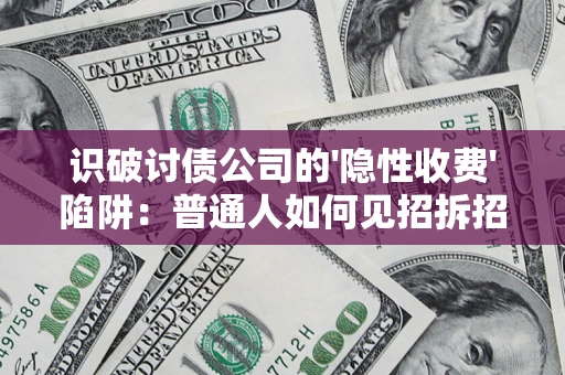 武汉识破讨债公司的'隐性收费'陷阱：普通人如何见招拆招？