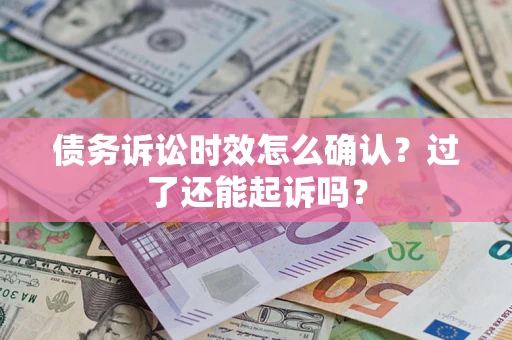 武汉债务诉讼时效怎么确认？过了还能起诉吗？
