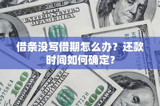 武汉借条没写借期怎么办？还款时间如何确定？