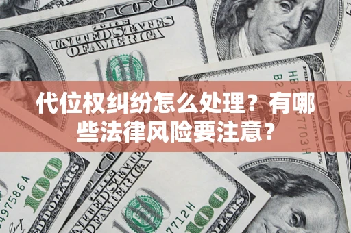 武汉代位权纠纷怎么处理？有哪些法律风险要注意？
