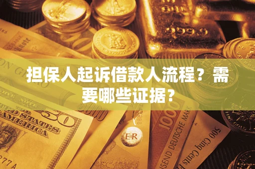 武汉担保人起诉借款人流程?需要哪些证据? 武汉担保人起诉借款人流程?需要哪些证据?