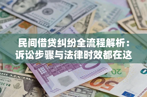 武汉民间借贷纠纷全流程解析：诉讼步骤与法律时效都在这儿了