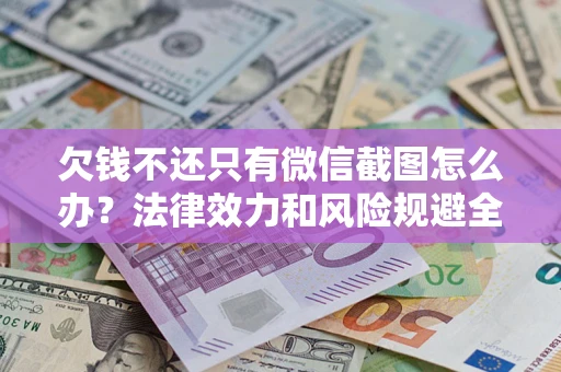武汉欠钱不还只有微信截图怎么办？法律效力和风险规避全解析