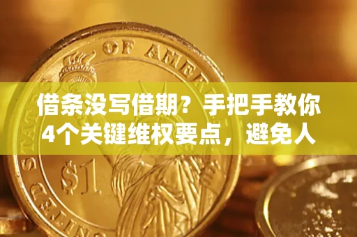 武汉借条没写借期？手把手教你4个关键维权要点，避免人财两空