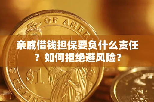 武汉亲戚借钱担保要负什么责任？如何拒绝避风险？