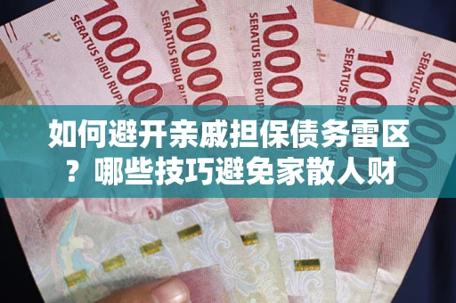 武汉如何避开亲戚担保债务雷区？哪些技巧避免家散人财