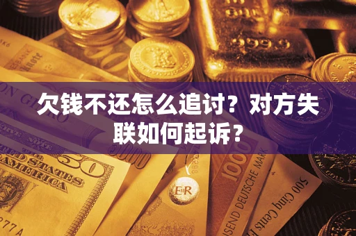 武汉欠钱不还怎么追讨？对方失联如何起诉？
