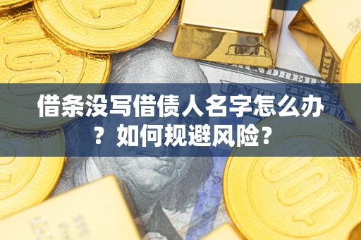 武汉借条没写借债人名字怎么办？如何规避风险？