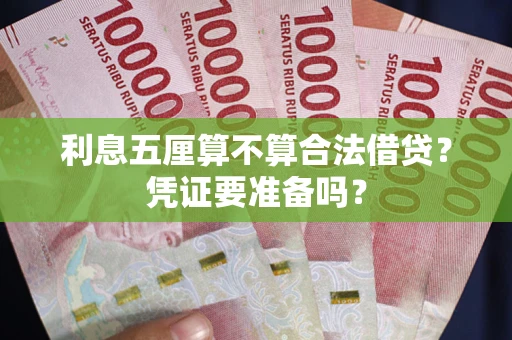 武汉利息五厘算不算合法借贷？凭证要准备吗？