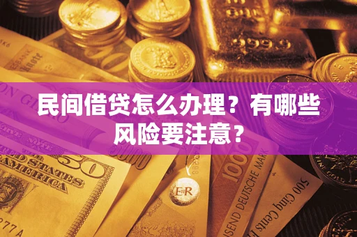 武汉民间借贷怎么办理？有哪些风险要注意？