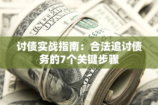 武汉讨债实战指南：合法追讨债务的7个关键步骤