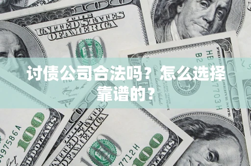 武汉讨债公司合法吗？怎么选择靠谱的？