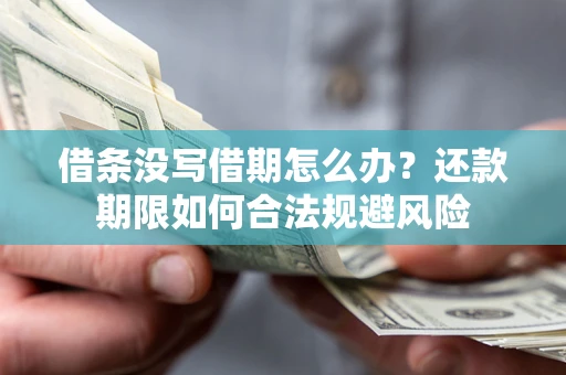 武汉借条没写借期怎么办？还款期限如何合法规避风险