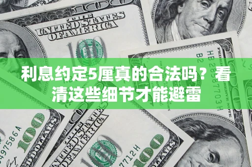 武汉利息约定5厘真的合法吗？看清这些细节才能避雷
