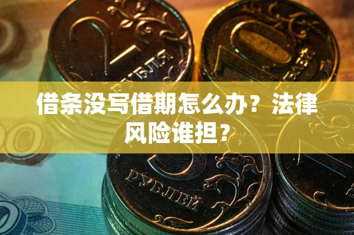 武汉借条没写借期怎么办？法律风险谁担？